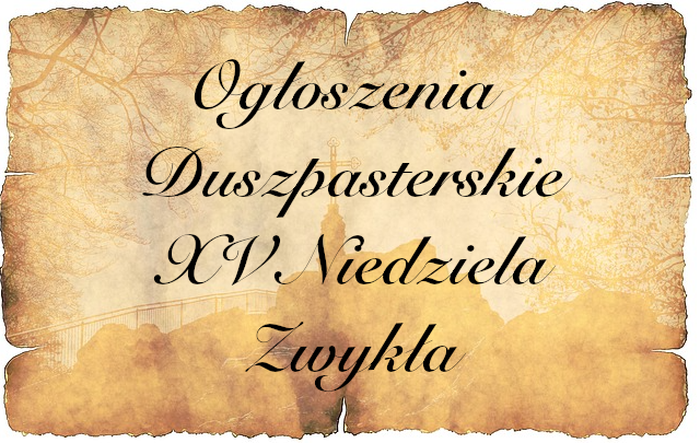 OGŁOSZENIA PARAFIALNE XV NIEDZIELA ZWYKŁA 16 - 22 lipca 2023